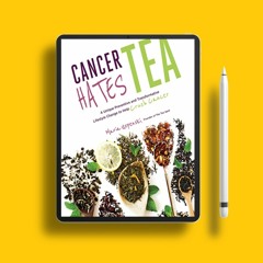 Cancer Hates Tea: A Unique Preventive and Transformative Lifestyle Change to Help Crush Cancer.