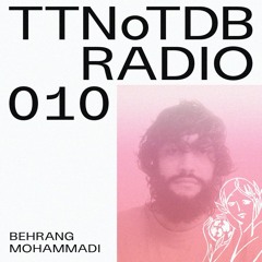 TTNoTDB Radio #10 w/ Behrang Mohammadi (10/08/22)
