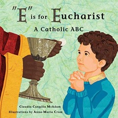 Get PDF "E" is for Eucharist: A Catholic ABC by  Claudia Cangilla McAdam &  Anna-Maria Crum