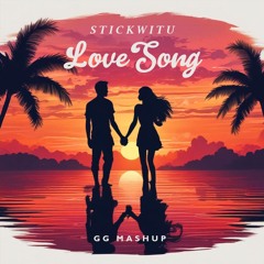 Stickwitu Love Song (GG MASHUP)