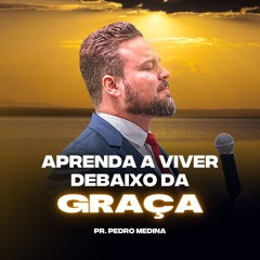 APRENDA A VIVER DEBAIXO DA GRAÇA | Pregações Pr. Pedro Medina #