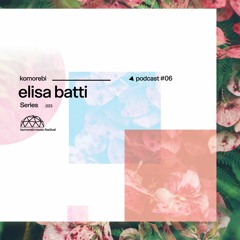 Elisa Batti |Komorebi Podcast Series #06|