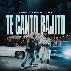 TE CANTO BAJITO Blessd , Anuel AA & SOG Y si de pronto quieres
