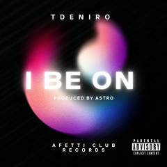 T Deniro - I Be On (Prod. Astro)
