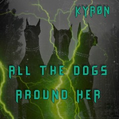 KYRØN - ALL THE DOGS AROUND HER