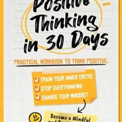 READ [PDF] Positive Thinking in 30 Days: Practical Workbook to Think Positive; Train your Inner