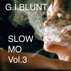 G.I.BLUNT - SLOW MO Vol.3
