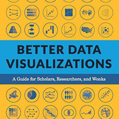 VIEW PDF ☑️ Better Data Visualizations: A Guide for Scholars, Researchers, and Wonks