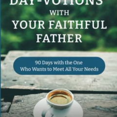free EBOOK 🗂️ Day-votions® with Your Faithful Father: 90 Days with the One Who Wants