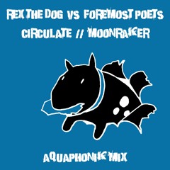 Rex The Dog vs Foremost Poets - Circulate // Moonraker (Aquaphonik Mix)