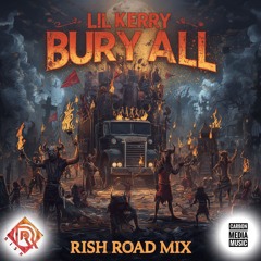 Lil Kerry- Bury All (RISH ROAD MIX )