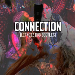 Connection (LitNoiz Dub Bootleg)[FREE DL]