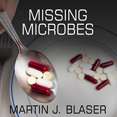 [Access] KINDLE ✅ Missing Microbes: How the Overuse of Antibiotics Is Fueling Our Mod
