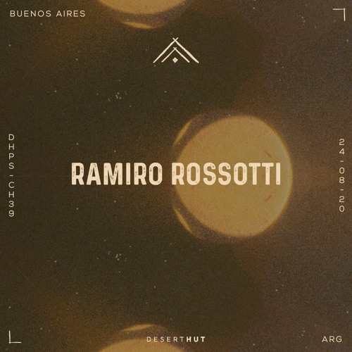 Ramiro Rossotti @ Desert Hut Podcast Series [ Chapter XXXIX ]