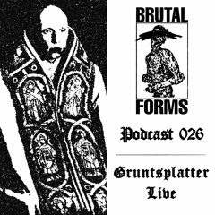 Podcast 026 - Gruntsplatter Live x Brutal Forms