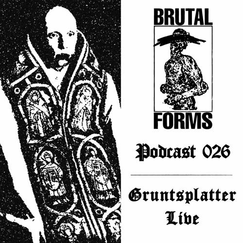 Podcast 026 - Gruntsplatter Live x Brutal Forms