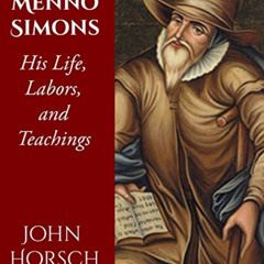 [FREE] EBOOK 📧 Menno Simons: His Life, Labors, and Teachings by  John Horsch &  Cros