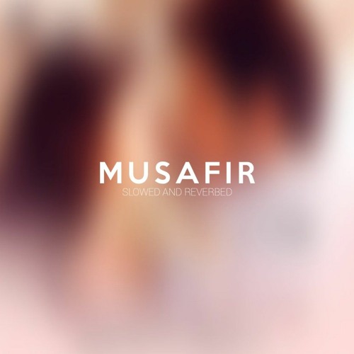 Musafir - Slowed and Reverbed