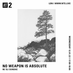 NO WEAPON IS ABSOLUTE - DJ Sundae - 12-01-2022 - NTS 2