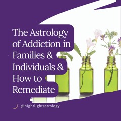 The Astrology of Addiction in Families & Individuals and How to Remediate