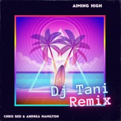 Chris Red & Andrea Hamilton - Aiming High [DJ Tani Remix]