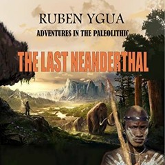 Get PDF THE LAST NEANDERTHAL: ADVENTURES IN THE PALEOLITHIC by  Ruben Ygua