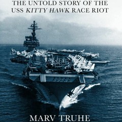 38: "This Cannot Go On": The "Race Riot" on the USS Kitty Hawk - Marv Truhe