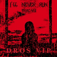 FRAG451 - I'LL NEVER RUN [DROS VIP]