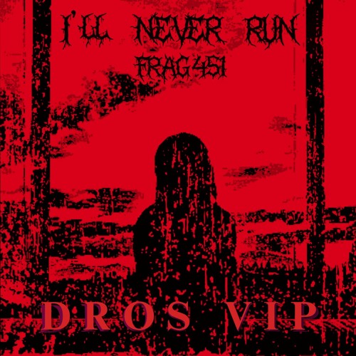 FRAG451 - I'LL NEVER RUN [DROS VIP]