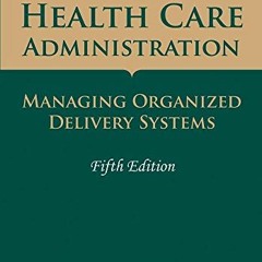 [FREE] PDF ✏️ Health Care Administration: Managing Organized Delivery Systems, 5th Ed