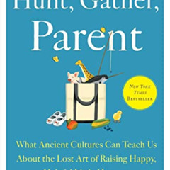 View EPUB 📬 Hunt, Gather, Parent: What Ancient Cultures Can Teach Us About the Lost