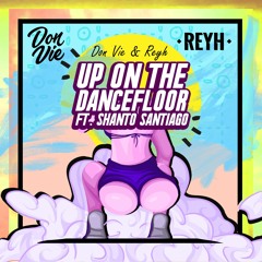Don Vie & Reyh - Up On The Dancefloor Ft. Shanto Santiago [FREE DOWNLOAD]