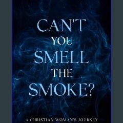 Read ebook [PDF] 📖 Can't You Smell the Smoke?: A Christian Woman's Journey Dealing With a Narcissi