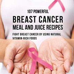 free EBOOK 💓 107 Powerful Breast Cancer Meal and Juice Recipes: Fight Breast Cancer