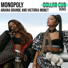 Monopoly (Dollar Cub Remix) - Ariana Grande and Victoria Monet