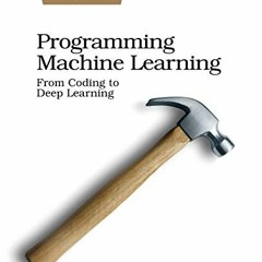 View KINDLE PDF EBOOK EPUB Programming Machine Learning: From Coding to Deep Learning