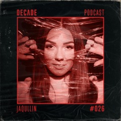 Decade Podcast 026 with Jaqullin