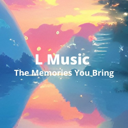 The Memories You Bring｜LMusic