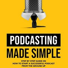 [Download] PDF 📁 Podcasting Made Simple: The Step by Step Guide on How to Start a Su