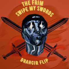 The Frim - Swipe My Swords (DrahCir Flip)