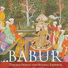 [Read] EPUB KINDLE PDF EBOOK Babur: Timurid Prince and Mughal Emperor, 1483–1530 by  Stephen F. Da