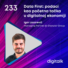 Data First: podaci kao početna tačka u digitalnoj ekonomiji I Igor Lazarević I DigiTalk EP 233