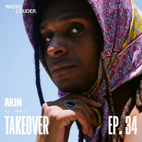 RADIO LOUDER. - EP 34 (7.3.24) - TAKEOVER AKIN