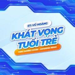 KHÁT VỌNG TUỔI TRẺ - TÙNG DƯƠNG COVER, JAPANDEE REMIX