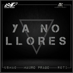 Ya No Llores - Mauro Prago Ft Usmao & Roti