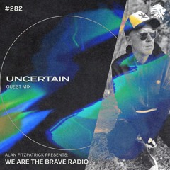 We Are The Brave Radio 282 - Uncertain (Guest Mix)