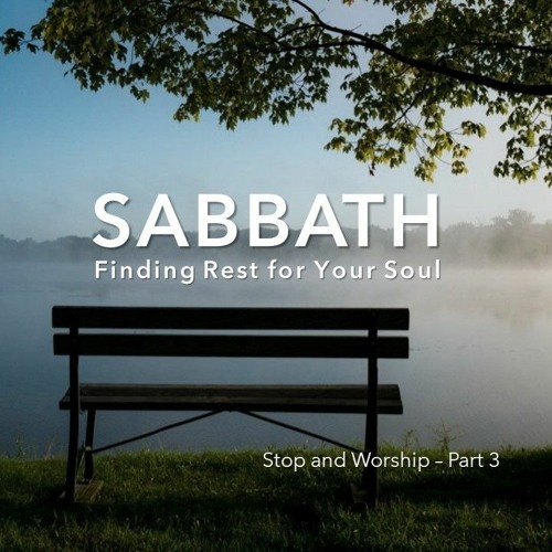 Stream Sabbath Finding Rest For Your Soul Stop Worship Part 3 By