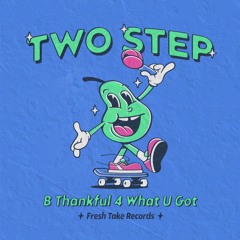 TWO-STEP - B Thankful 4 What U Got (Extended Mix)