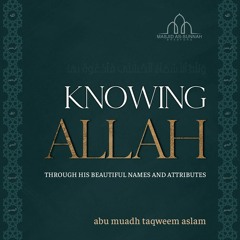 Knowing Allah Through His Names and Attributes - Part 2