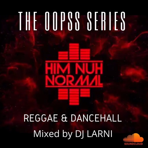 THE OOPSS SERIES: REGGAE & DANCEHALL 2 HOURS AND 30MINS BY DJ LARNI